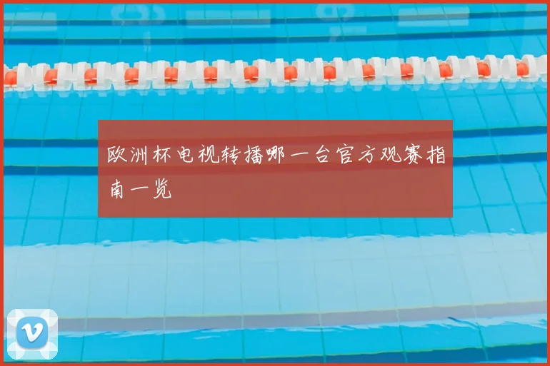欧洲杯电视转播哪一台官方观赛指南一览